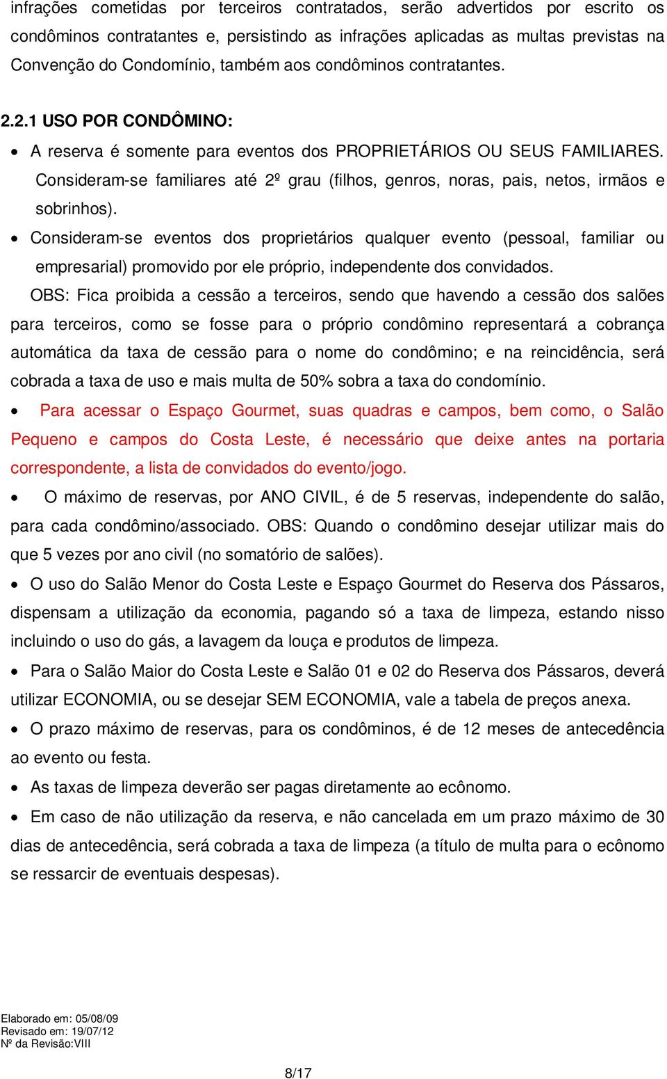 Consideram-se familiares até 2º grau (filhos, genros, noras, pais, netos, irmãos e sobrinhos).