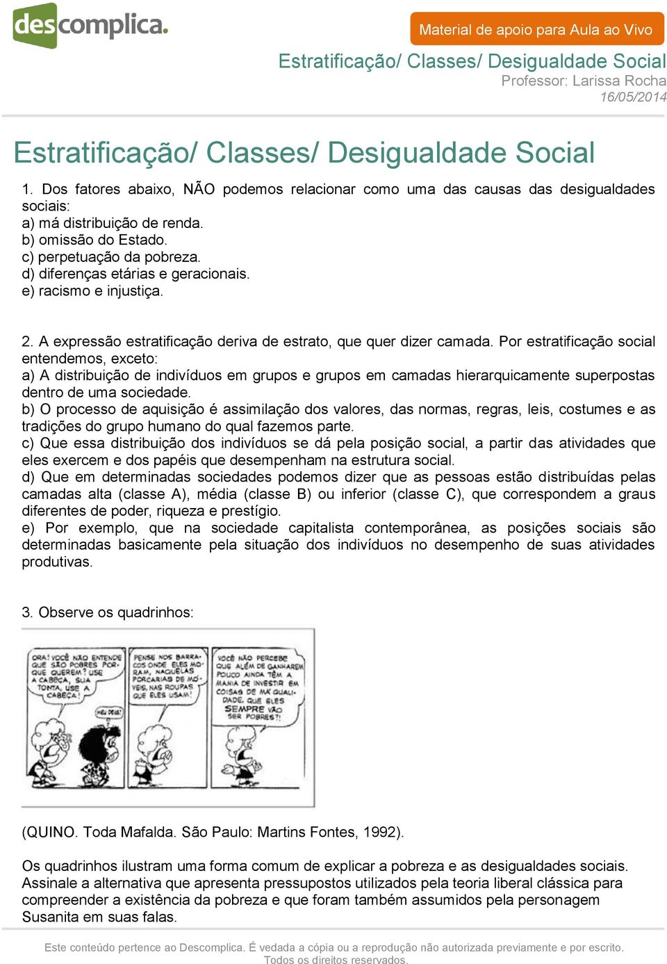 Por estratificação social entendemos, exceto: a) A distribuição de indivíduos em grupos e grupos em camadas hierarquicamente superpostas dentro de uma sociedade.