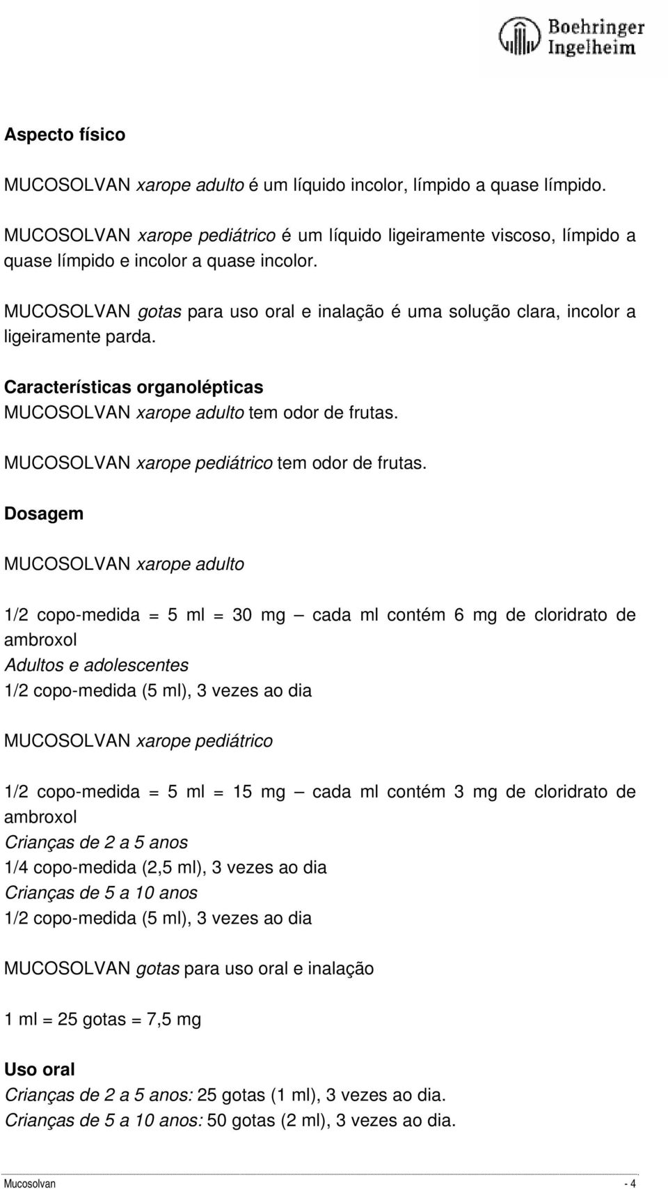 MUCOSOLVAN gotas para uso oral e inalação é uma solução clara, incolor a ligeiramente parda. Características organolépticas MUCOSOLVAN xarope adulto tem odor de frutas.