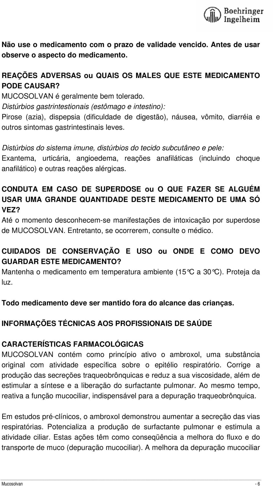 Distúrbios gastrintestionais (estômago e intestino): Pirose (azia), dispepsia (dificuldade de digestão), náusea, vômito, diarréia e outros sintomas gastrintestinais leves.