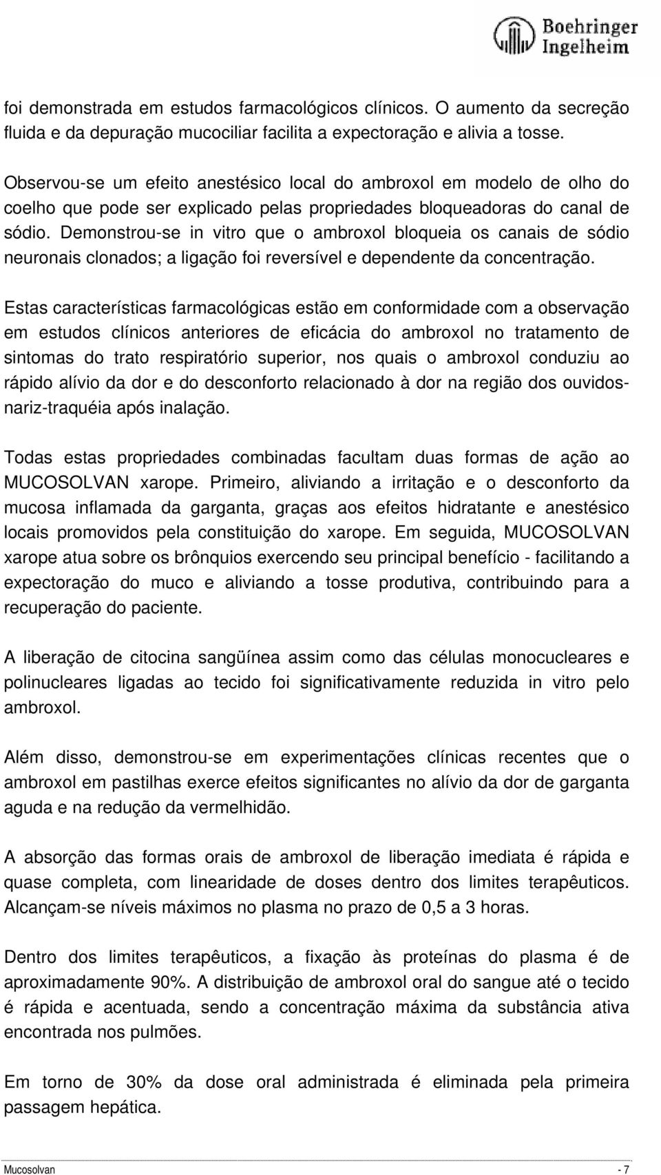 Demonstrou-se in vitro que o ambroxol bloqueia os canais de sódio neuronais clonados; a ligação foi reversível e dependente da concentração.