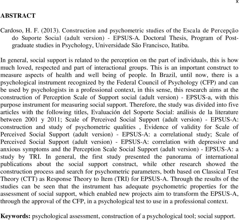 In general, social support is related to the perception on the part of individuals, this is how much loved, respected and part of interactional groups.