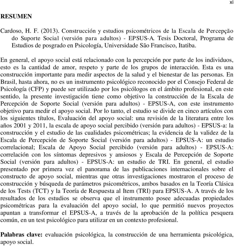 En general, el apoyo social está relacionado con la percepción por parte de los individuos, esto es la cantidad de amor, respeto y parte de los grupos de interacción.