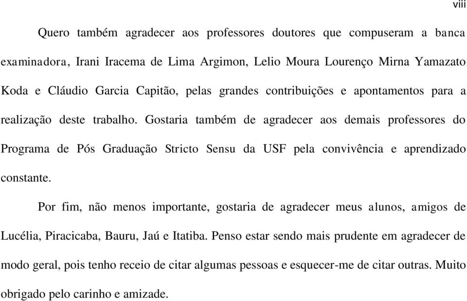 Gostaria também de agradecer aos demais professores do Programa de Pós Graduação Stricto Sensu da USF pela convivência e aprendizado constante.