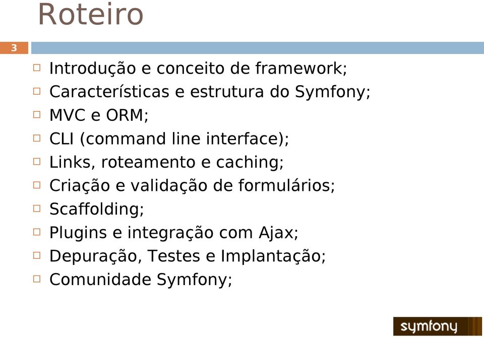 roteamento e caching; Criação e validação de formulários; Scaffolding;