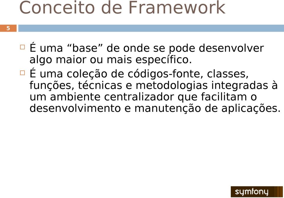 É uma coleção de códigos-fonte, classes, funções, técnicas e