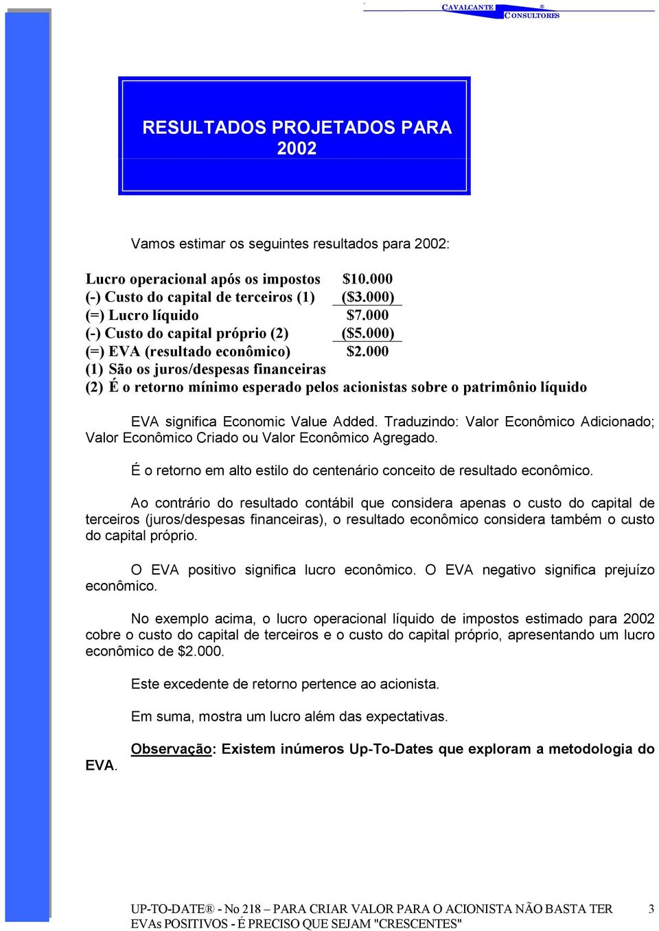 000 (1) São os juros/despesas financeiras (2) É o retorno mínimo esperado pelos acionistas sobre o patrimônio líquido EVA significa Economic Value Added.