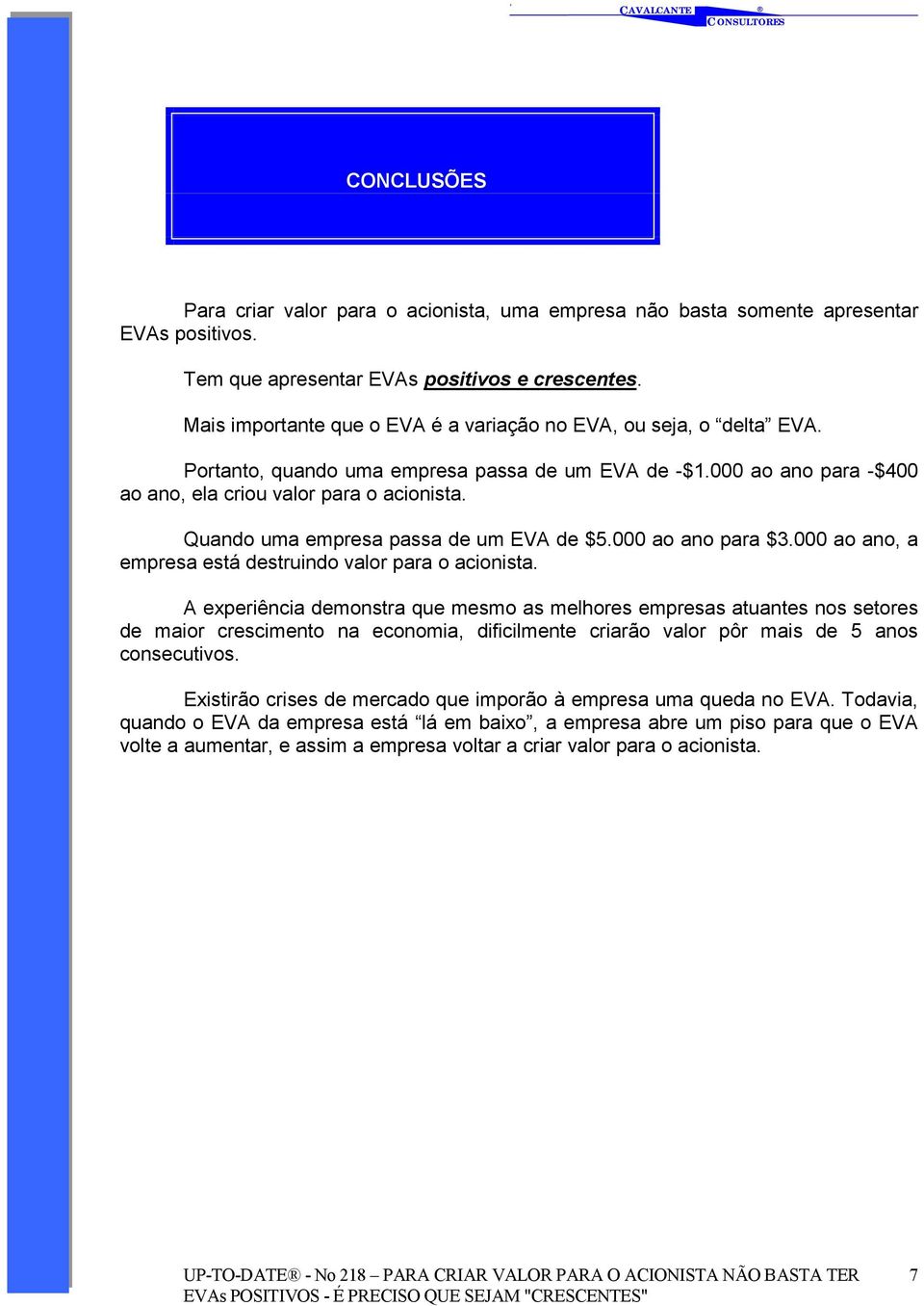 Quando uma empresa passa de um EVA de $5.000 ao ano para $3.000 ao ano, a empresa está destruindo valor para o acionista.