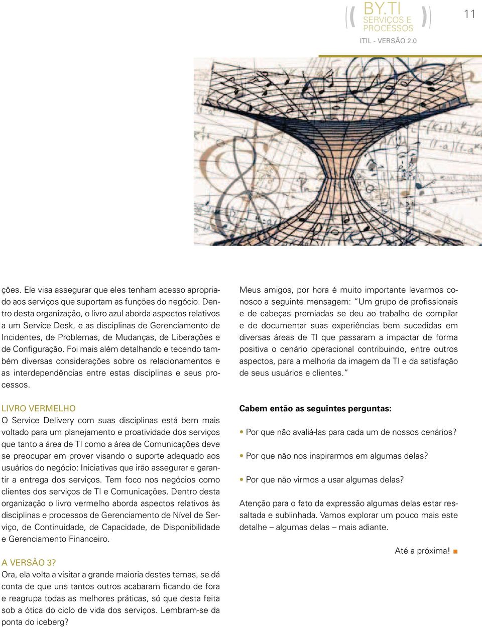 Foi mais além detalhando e tecendo também diversas considerações sobre os relacionamentos e as interdependências entre estas disciplinas e seus processos.