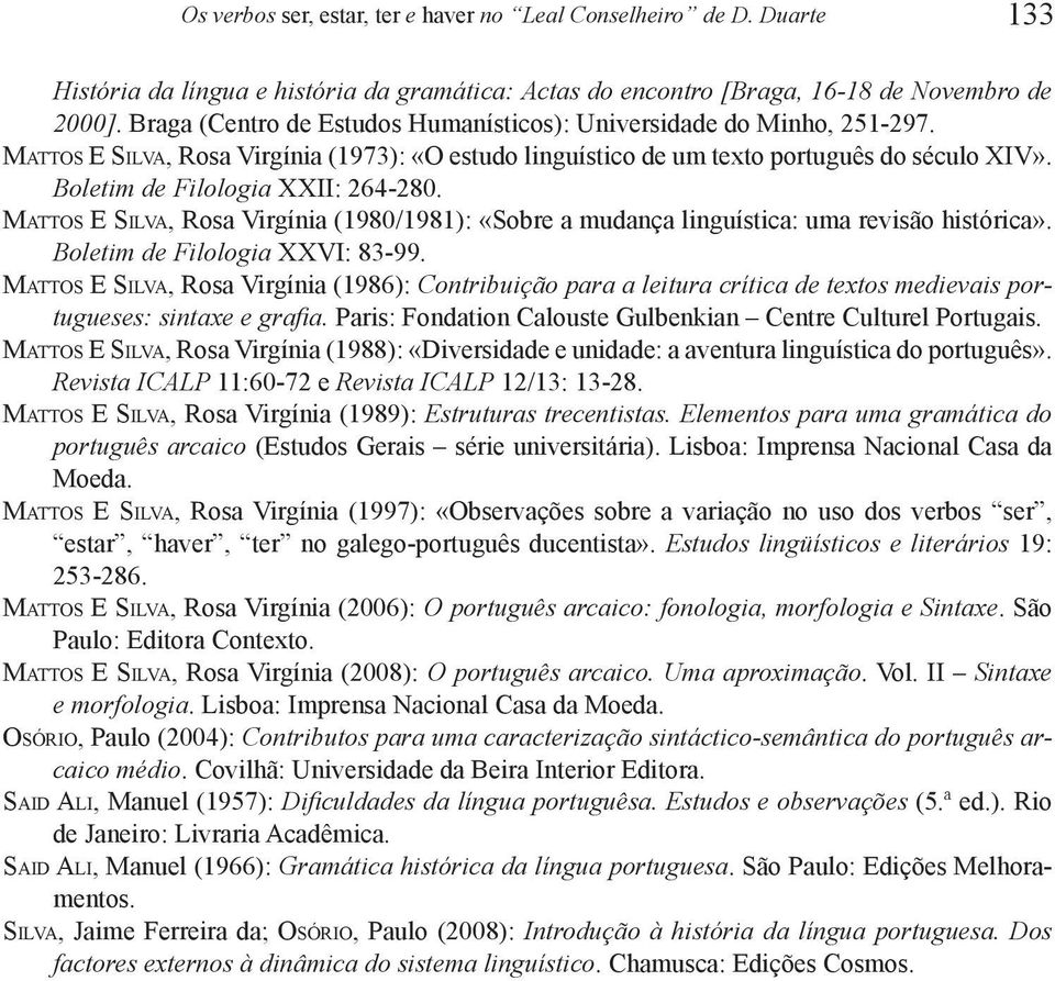 Boletim de Filologia XXII: 264-280. Mat t o s E Si l va, Rosa Virgínia (1980/1981): «Sobre a mudança linguística: uma revisão histórica». Boletim de Filologia XXVI: 83-99.