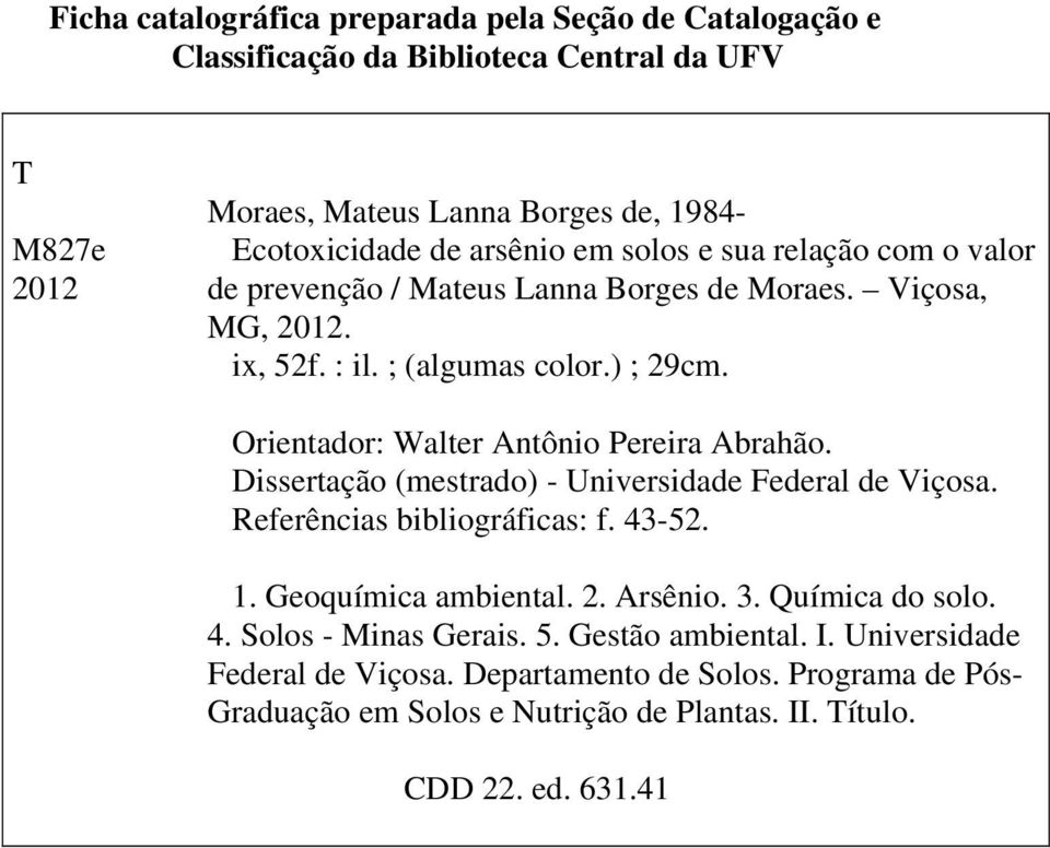 Orientador: Walter Antônio Pereira Abrahão. Dissertação (mestrado) - Universidade Federal de Viçosa. Referências bibliográficas: f. 43-52. 1. Geoquímica ambiental. 2. Arsênio.