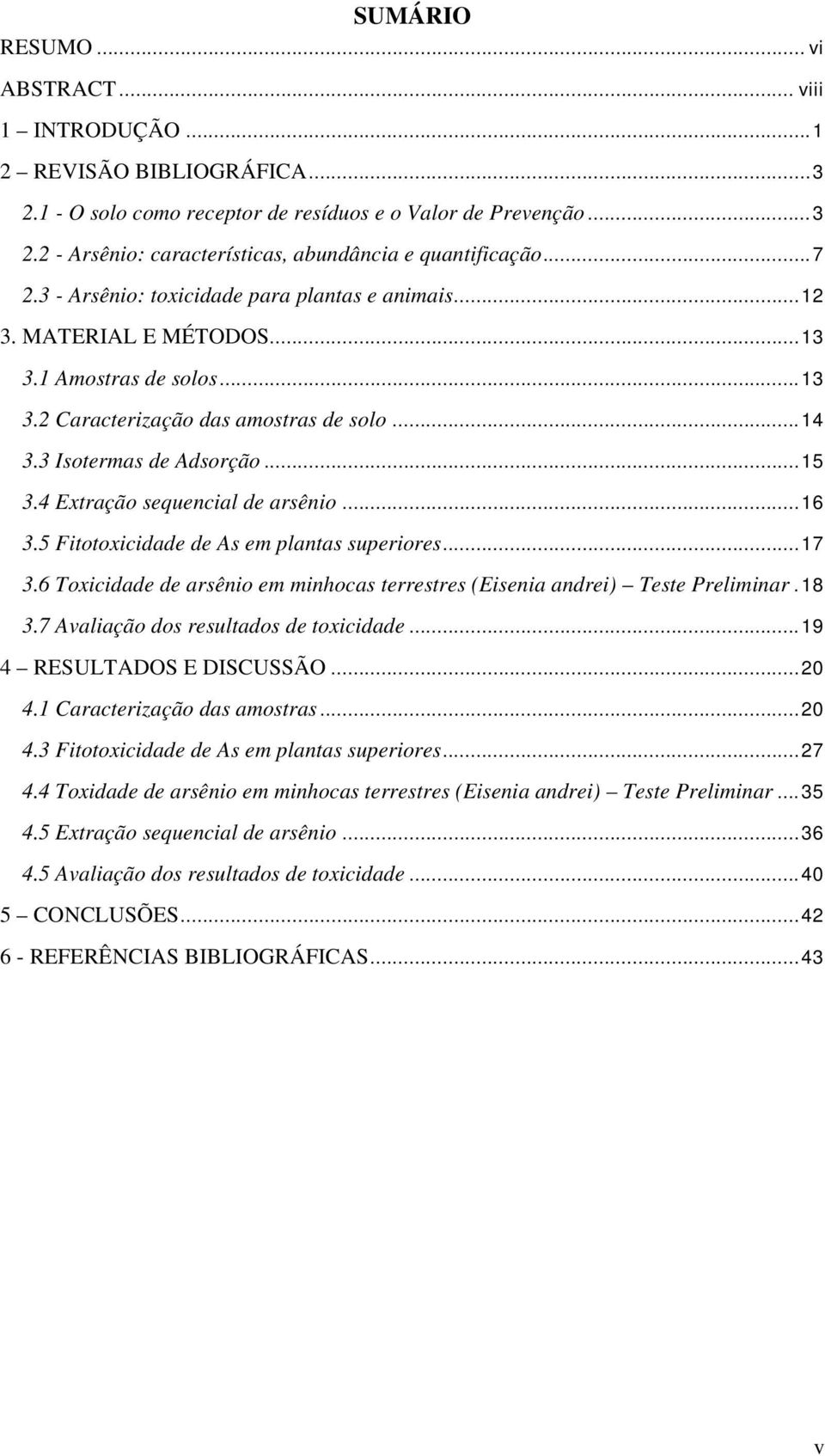 4 Extração sequencial de arsênio... 16 3.5 Fitotoxicidade de As em plantas superiores... 17 3.6 Toxicidade de arsênio em minhocas terrestres (Eisenia andrei) Teste Preliminar. 18 3.