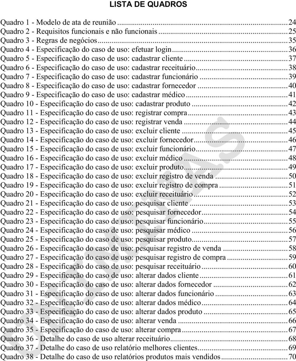 .. 38 Quadro 7 - Especificação do caso de uso: cadastrar funcionário... 39 Quadro 8 - Especificação do caso de uso: cadastrar fornecedor... 40 Quadro 9 - Especificação do caso de uso: cadastrar médico.