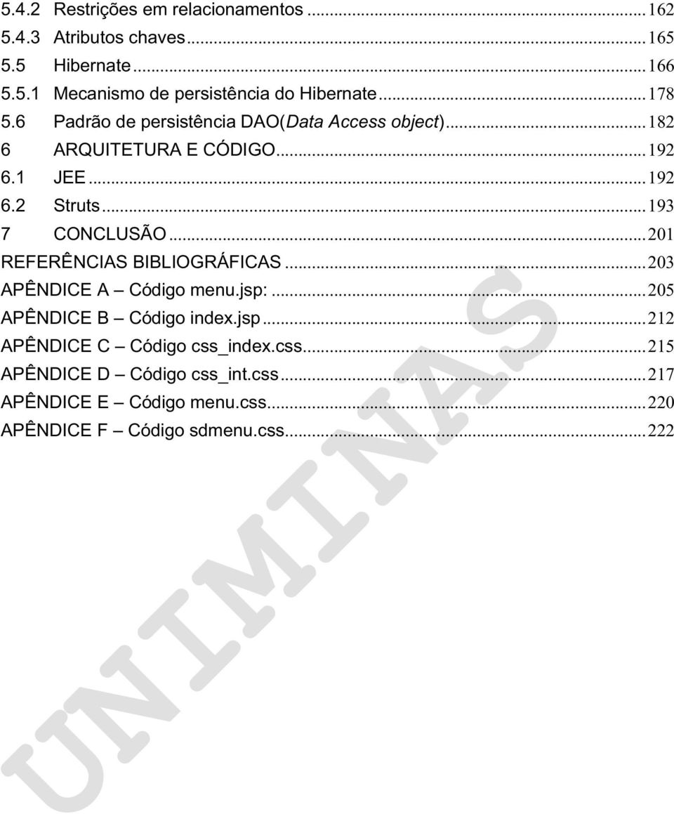 .. 193 7 CONCLUSÃO... 201 REFERÊNCIAS BIBLIOGRÁFICAS... 203 APÊNDICE A Código menu.jsp:... 205 APÊNDICE B Código index.jsp... 212 APÊNDICE C Código css_index.