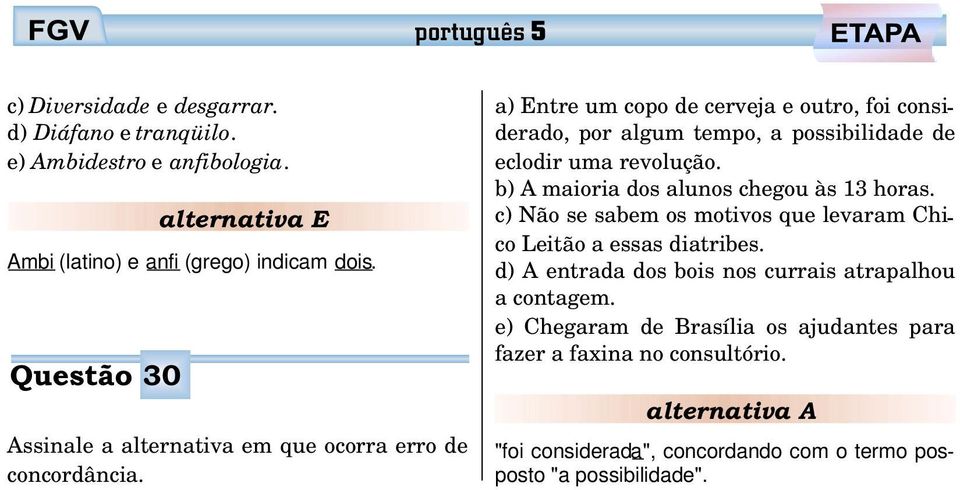 a) Entre um copo de cerveja e outro, foi considerado, por algum tempo, a possibilidade de eclodir uma revolução. b) A maioria dos alunos chegou às 13 horas.