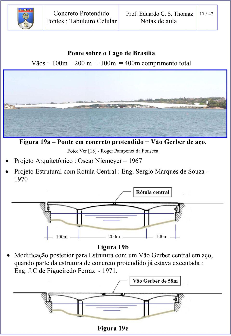 Foto: Ver [18] - Roger Pamponet da Fonseca Projeto Arquitetônico : Oscar Niemeyer 1967 Projeto Estrutural com Rótula Central :