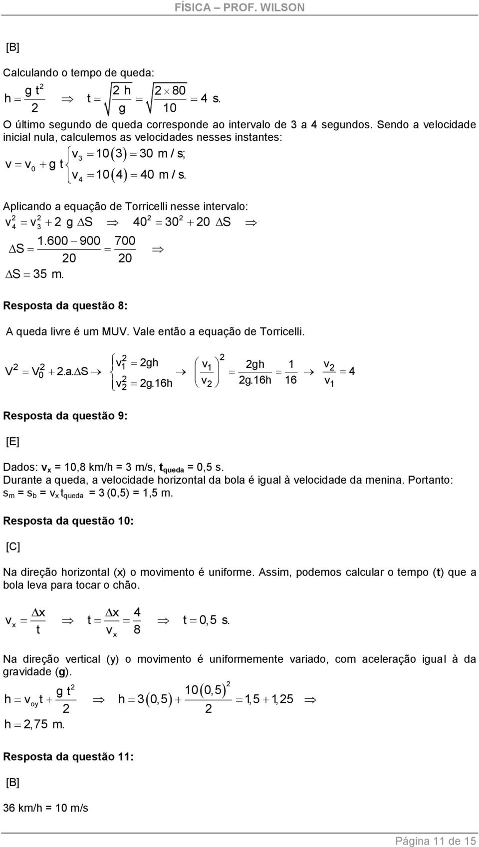 600 900 700 S 0 0 S 35 m. Resposta da questão 8: A queda livre é um MUV. Vale então a equação de Torricelli. V V 0.a. S v1 gh v g.16h v1 gh 1 v g.