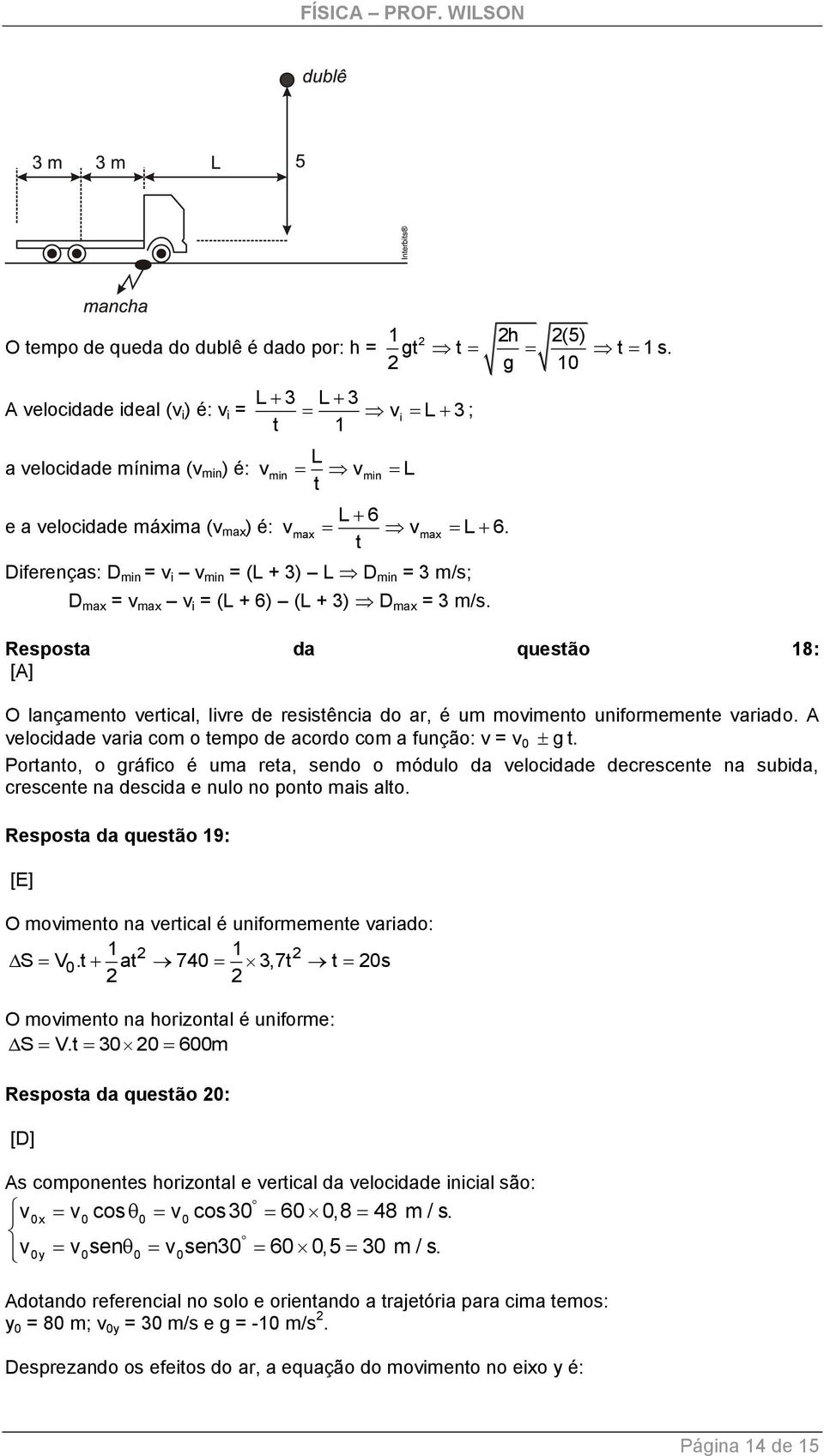 t Diferenças: D min = v i v min = (L + 3) L D min = 3 m/s; D max = v max v i = (L + 6) (L + 3) D max = 3 m/s.