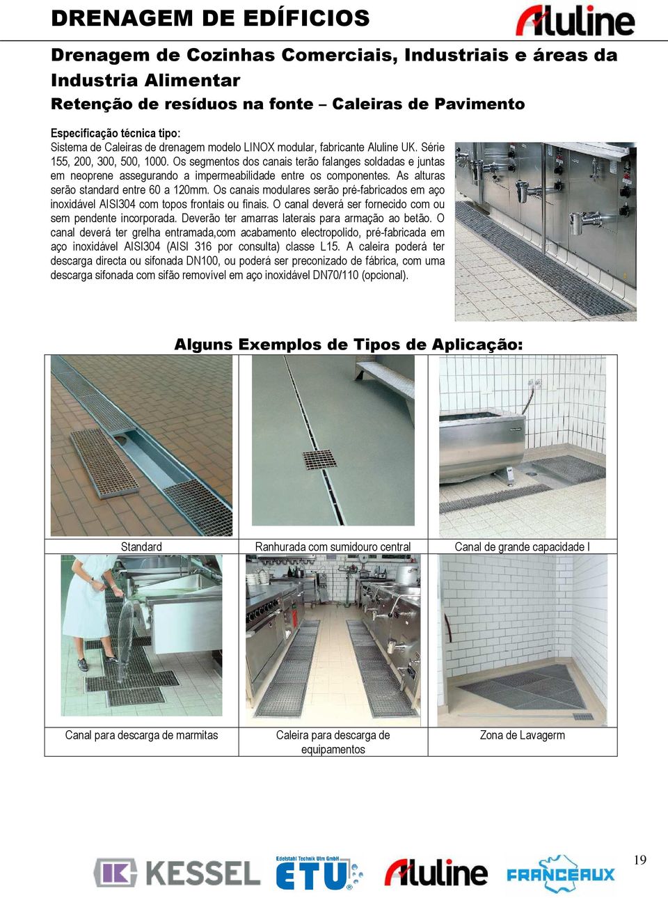 As alturas serão standard entre 60 a 120mm. Os canais modulares serão pré-fabricados em aço inoxidável AISI304 com topos frontais ou finais.