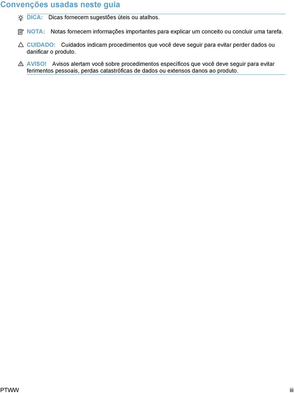 CUIDADO: Cuidados indicam procedimentos que você deve seguir para evitar perder dados ou danificar o produto. AVISO!