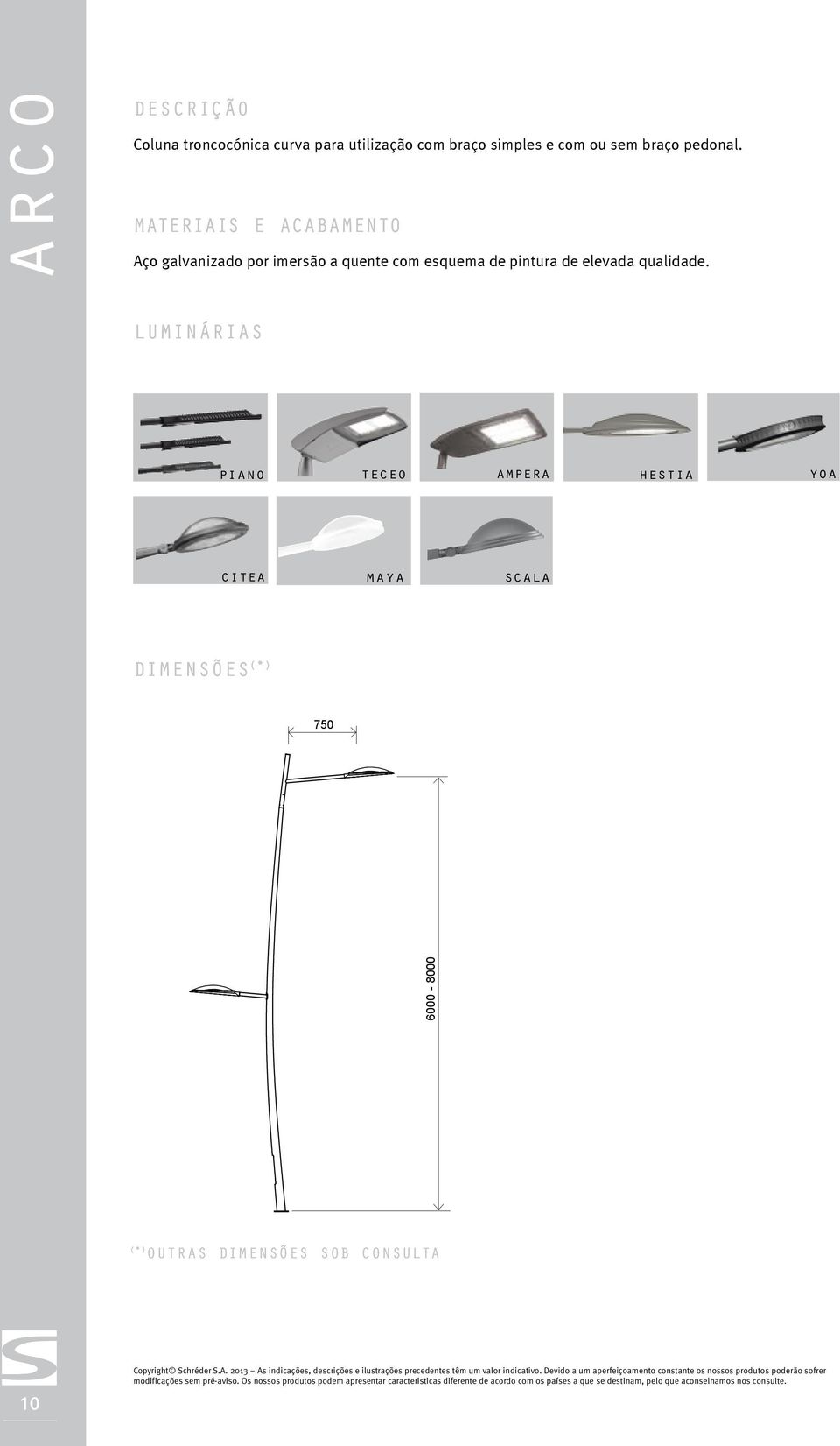 luminárias piano teceo ampera hestia yoa citea maya scala dimensões (*) 750 6000-8000 (*) Outras DIMENSÕES SOB CONSULTA 