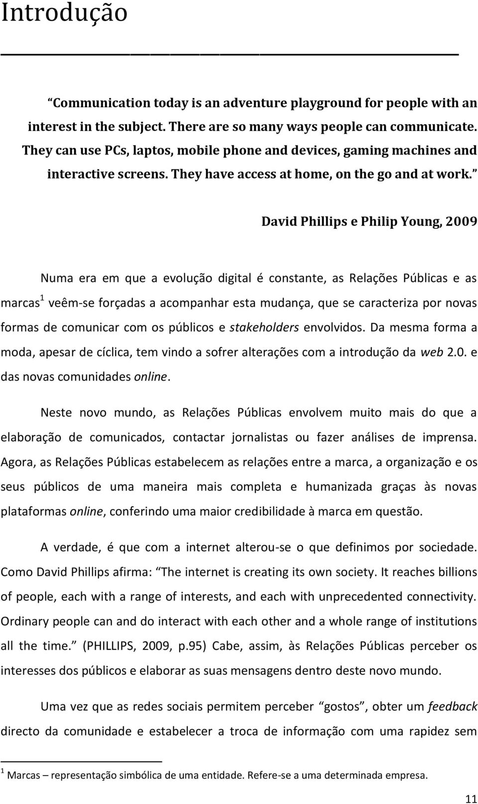 David Phillips e Philip Young, 2009 Numa era em que a evolução digital é constante, as Relações Públicas e as marcas 1 veêm-se forçadas a acompanhar esta mudança, que se caracteriza por novas formas