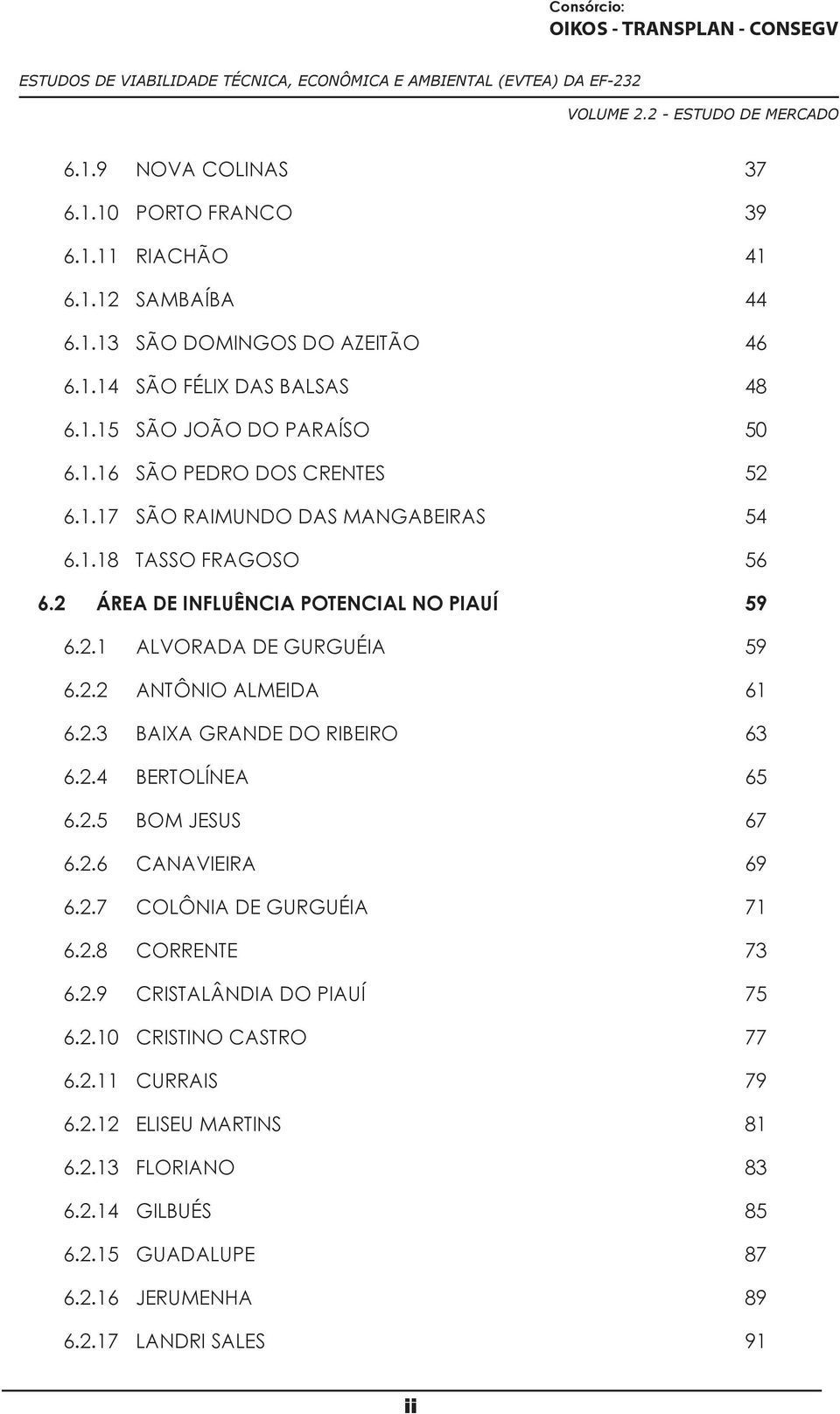 2.3 BAIXA GRANDE DO RIBEIRO 63 6.2.4 BERTOLÍNEA 65 6.2.5 BOM JESUS 67 6.2.6 CANAVIEIRA 69 6.2.7 COLÔNIA DE GURGUÉIA 71 6.2.8 CORRENTE 73 6.2.9 CRISTALÂNDIA DO PIAUÍ 75 6.2.10 CRISTINO CASTRO 77 6.