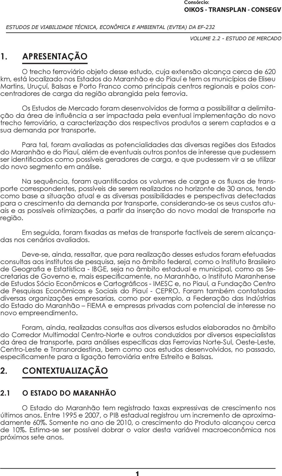 Os Estudos de Mercado foram desenvolvidos de forma a possibilitar a delimitação da área de influência a ser impactada pela eventual implementação do novo trecho ferroviário, a caracterização dos