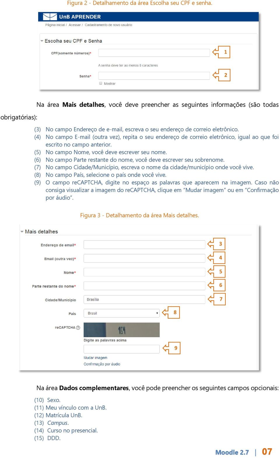 (4) No campo E-mail (outra vez), repita o seu endereço de correio eletrônico, igual ao que foi escrito no campo anterior. (5) No campo Nome, você deve escrever seu nome.