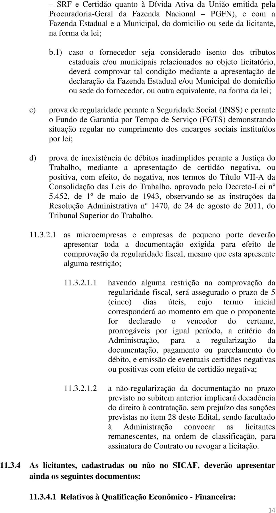 Estadual e/ou Municipal do domicílio ou sede do fornecedor, ou outra equivalente, na forma da lei; c) prova de regularidade perante a Seguridade Social (INSS) e perante o Fundo de Garantia por Tempo