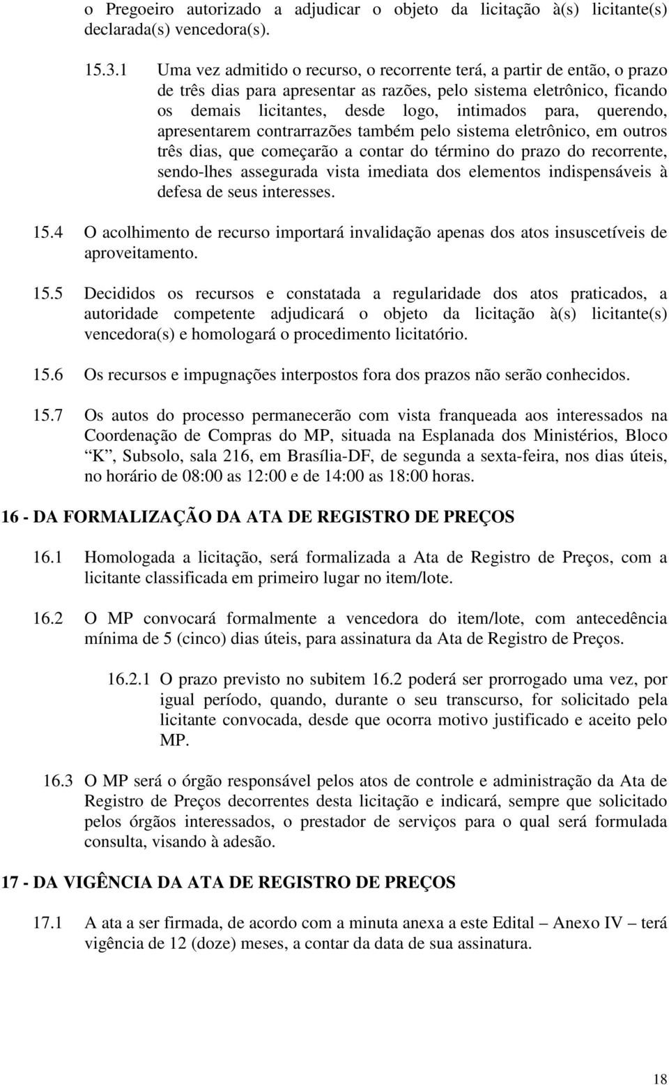 querendo, apresentarem contrarrazões também pelo sistema eletrônico, em outros três dias, que começarão a contar do término do prazo do recorrente, sendo-lhes assegurada vista imediata dos elementos