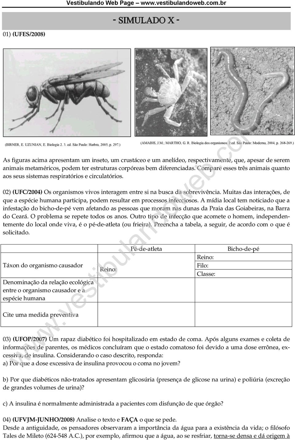 Compare esses três animais quanto aos seus sistemas respiratórios e circulatórios. 02) (UFC/2004) Os organismos vivos interagem entre si na busca da sobrevivência.