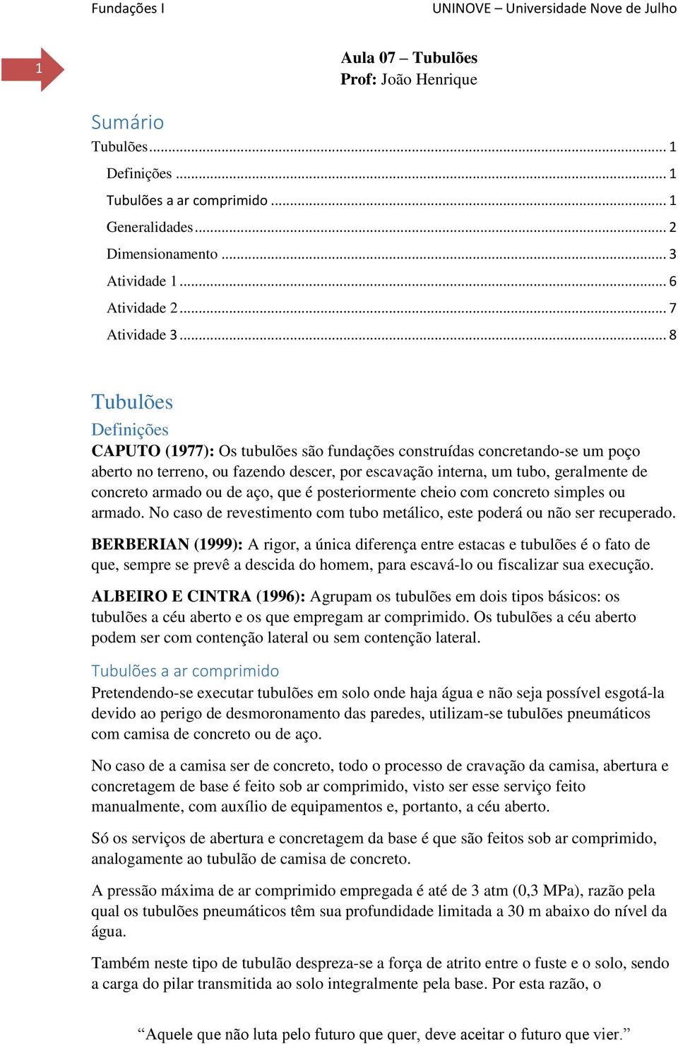 armado ou de aço, que é posteriormente cheio com concreto simples ou armado. No caso de revestimento com tubo metálico, este poderá ou não ser recuperado.