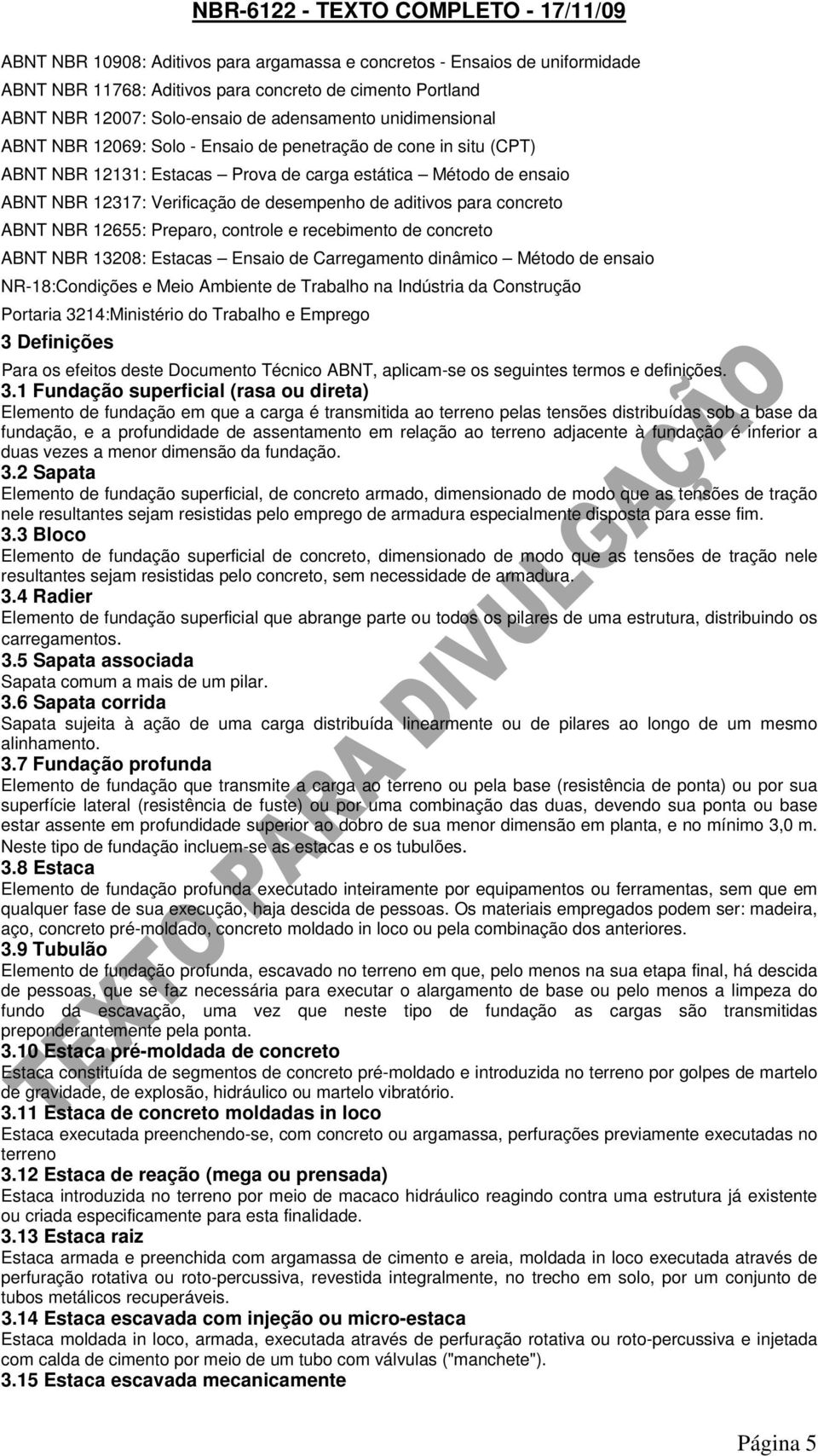 NBR 12655: Preparo, controle e recebimento de concreto ABNT NBR 13208: Estacas Ensaio de Carregamento dinâmico Método de ensaio NR-18:Condições e Meio Ambiente de Trabalho na Indústria da Construção