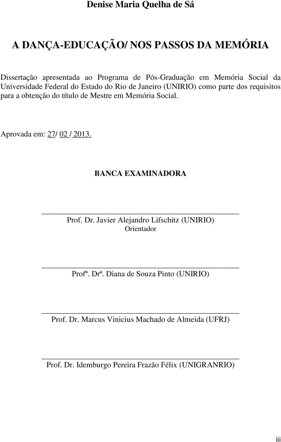 Memória Social. Aprovada em: 27/ 02 / 2013. BANCA EXAMINADORA Prof. Dr. Javier Alejandro Lifschitz (UNIRIO) Orientador Profª. Drª.