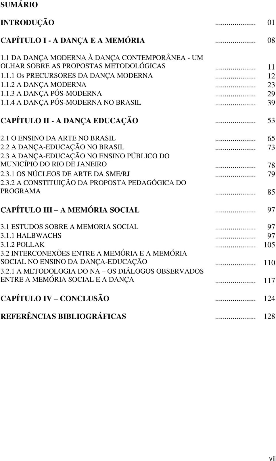 2 A DANÇA-EDUCAÇÃO NO BRASIL... 73 2.3 A DANÇA-EDUCAÇÃO NO ENSINO PÚBLICO DO MUNICÍPIO DO RIO DE JANEIRO... 78 2.3.1 OS NÚCLEOS DE ARTE DA SME/RJ... 79 2.3.2 A CONSTITUIÇÃO DA PROPOSTA PEDAGÓGICA DO PROGRAMA.