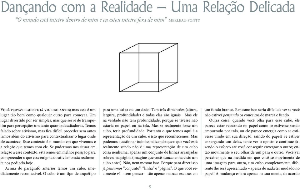 Temos falado sobre ativismo, mas fica difícil proceder sem antes irmos além do ativismo para contextualizar o lugar onde ele acontece.