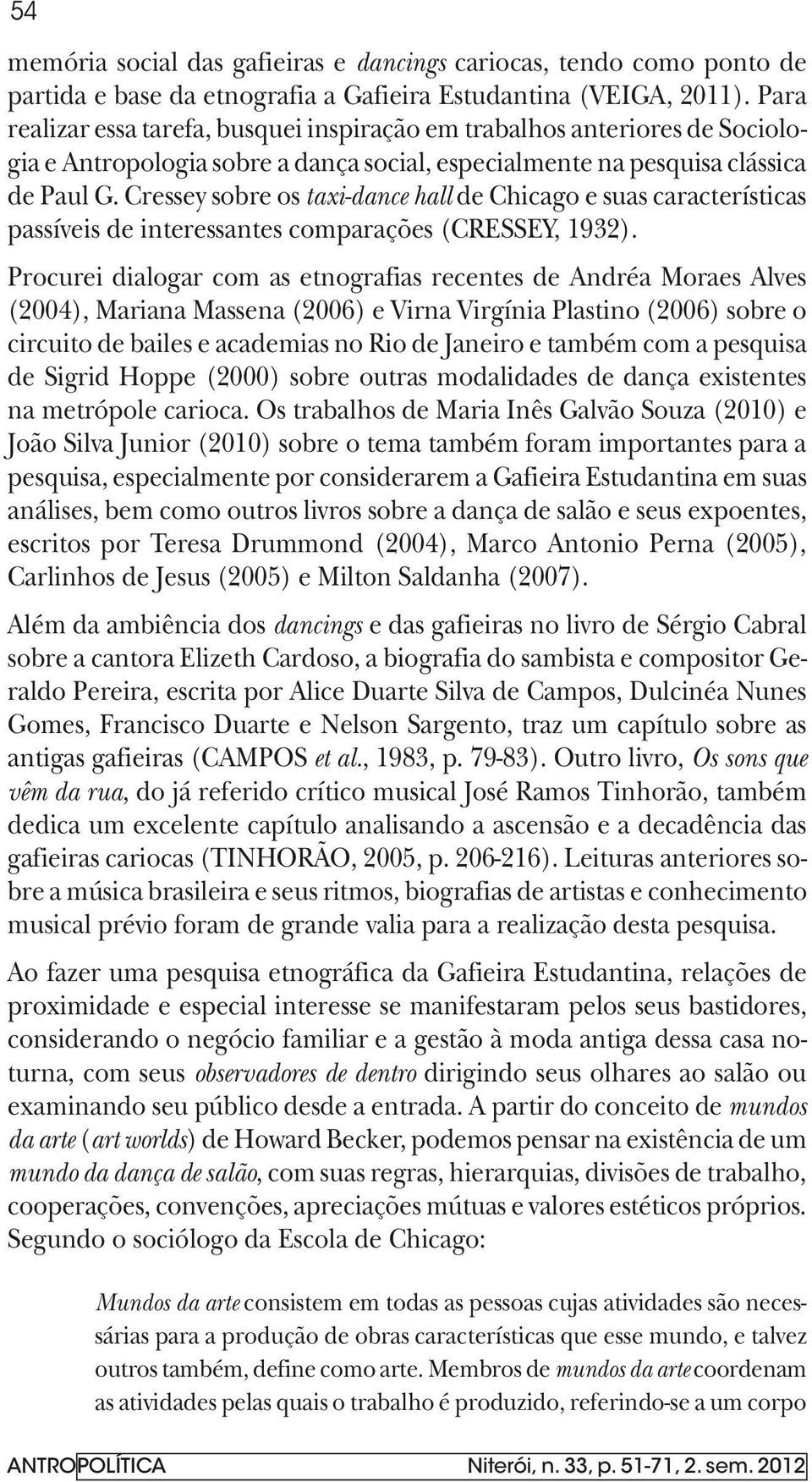 Cressey sobre os taxi-dance hall de Chicago e suas características passíveis de interessantes comparações (CRESSEY, 1932).