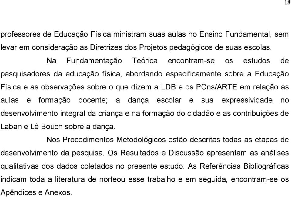 relação às aulas e formação docente; a dança escolar e sua expressividade no desenvolvimento integral da criança e na formação do cidadão e as contribuições de Laban e Lê Bouch sobre a dança.