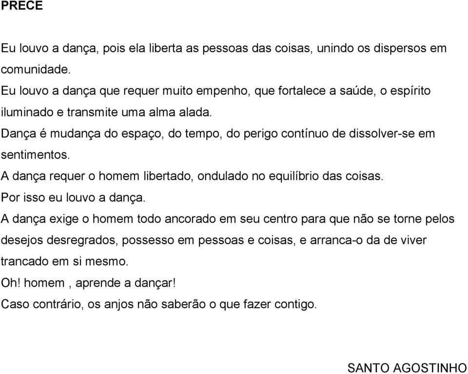 Dança é mudança do espaço, do tempo, do perigo contínuo de dissolver-se em sentimentos. A dança requer o homem libertado, ondulado no equilíbrio das coisas.