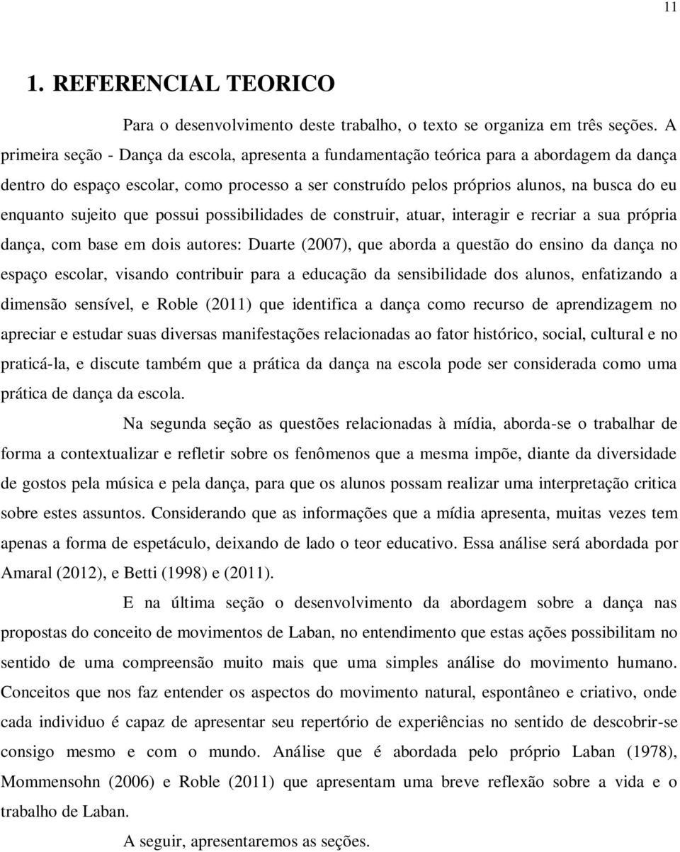 sujeito que possui possibilidades de construir, atuar, interagir e recriar a sua própria dança, com base em dois autores: Duarte (2007), que aborda a questão do ensino da dança no espaço escolar,