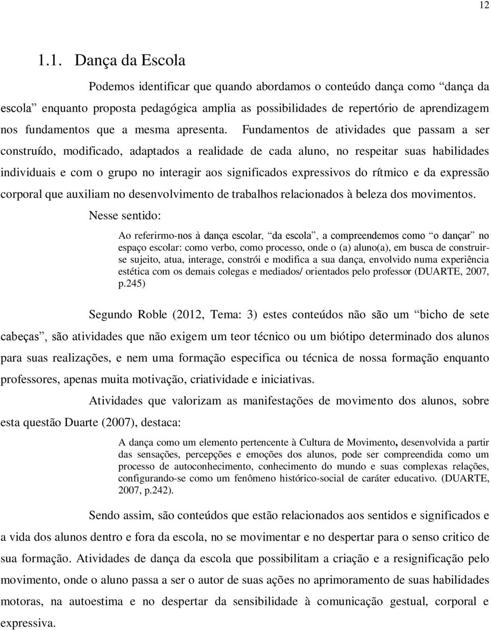 Fundamentos de atividades que passam a ser construído, modificado, adaptados a realidade de cada aluno, no respeitar suas habilidades individuais e com o grupo no interagir aos significados