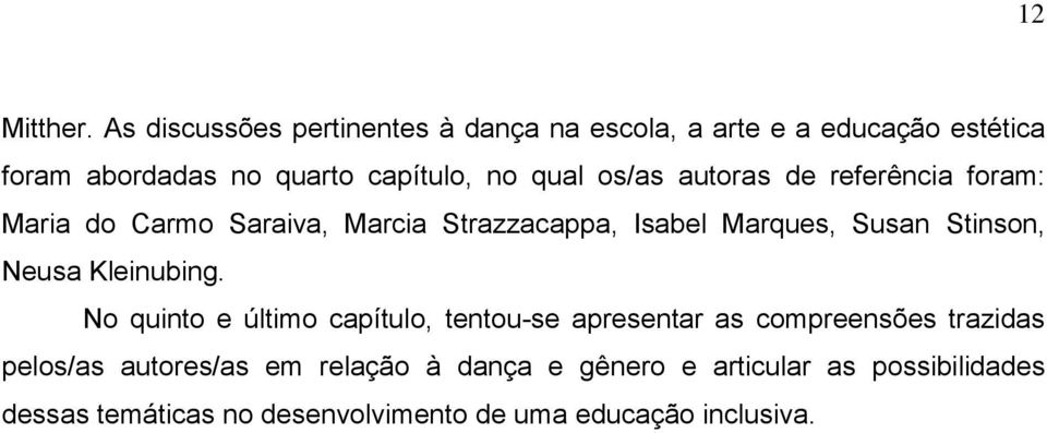 os/as autoras de referência foram: Maria do Carmo Saraiva, Marcia Strazzacappa, Isabel Marques, Susan Stinson, Neusa