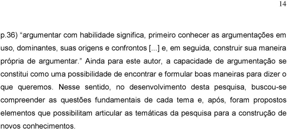 Ainda para este autor, a capacidade de argumentação se constitui como uma possibilidade de encontrar e formular boas maneiras para dizer o que