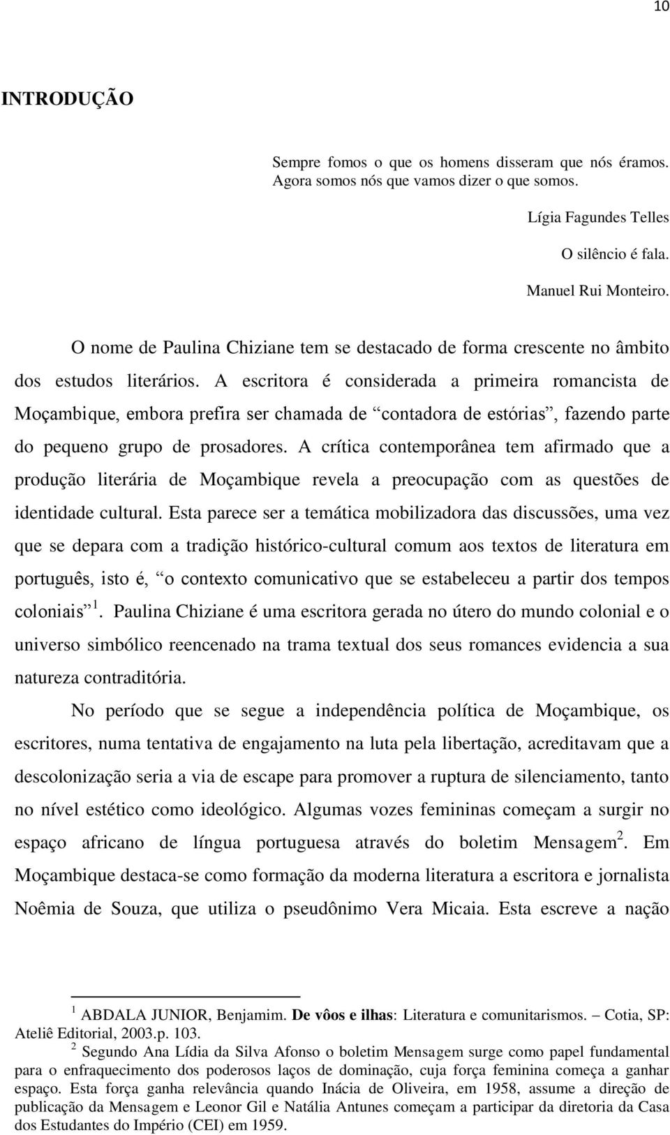 A escritora é considerada a primeira romancista de Moçambique, embora prefira ser chamada de contadora de estórias, fazendo parte do pequeno grupo de prosadores.