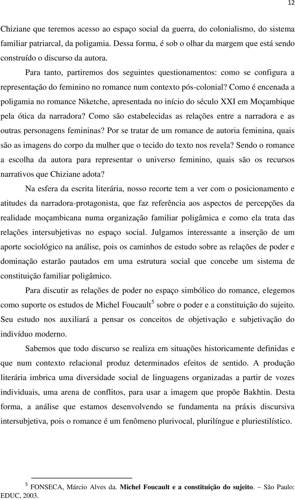 Para tanto, partiremos dos seguintes questionamentos: como se configura a representação do feminino no romance num contexto pós-colonial?