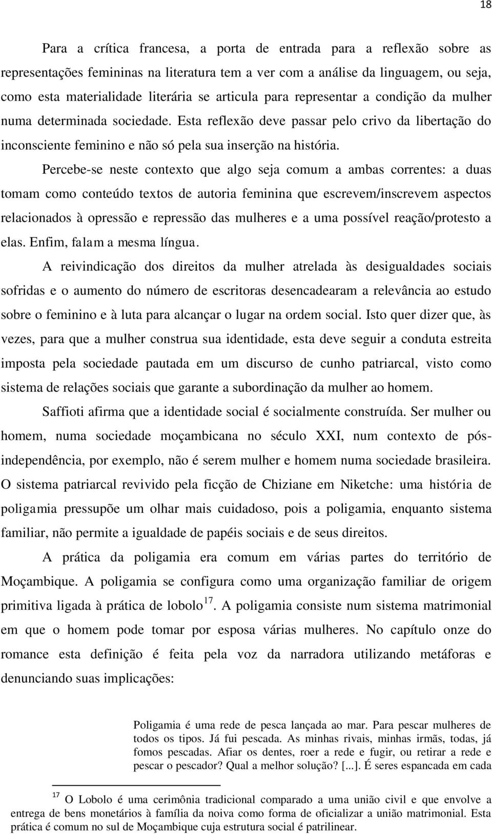 Percebe-se neste contexto que algo seja comum a ambas correntes: a duas tomam como conteúdo textos de autoria feminina que escrevem/inscrevem aspectos relacionados à opressão e repressão das mulheres