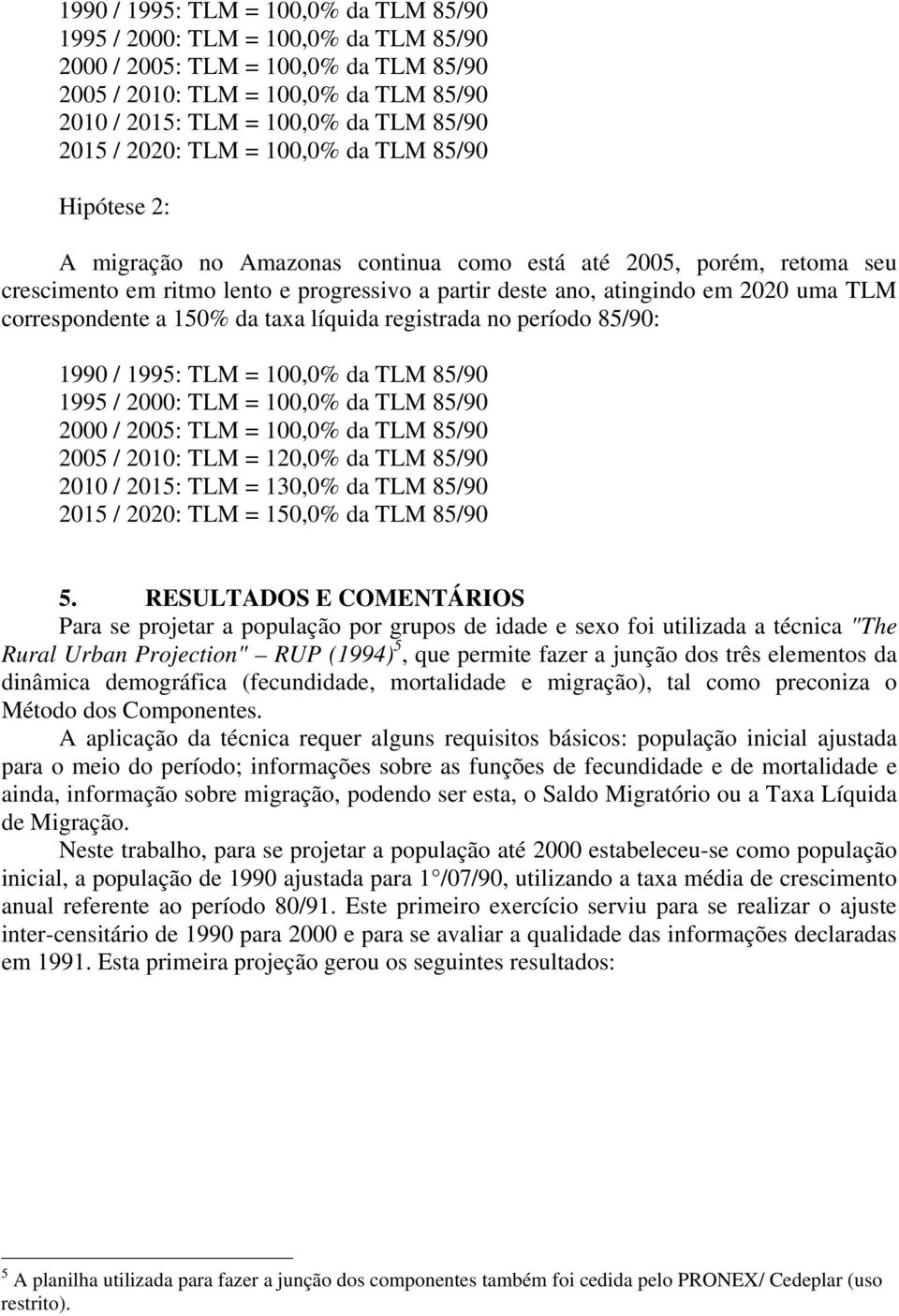 registrada no período 85/9: 199 / 1995: TLM = 1,% da TLM 85/9 1995 / 2: TLM = 1,% da TLM 85/9 2 / 25: TLM = 1,% da TLM 85/9 25 / 21: TLM = 12,% da TLM 85/9 21 / 215: TLM = 13,% da TLM 85/9 215 / 22: