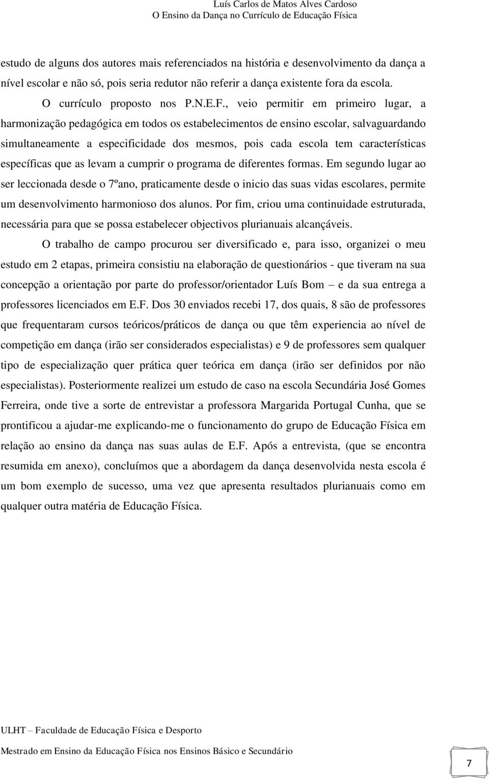 , veio permitir em primeiro lugar, a harmonização pedagógica em todos os estabelecimentos de ensino escolar, salvaguardando simultaneamente a especificidade dos mesmos, pois cada escola tem