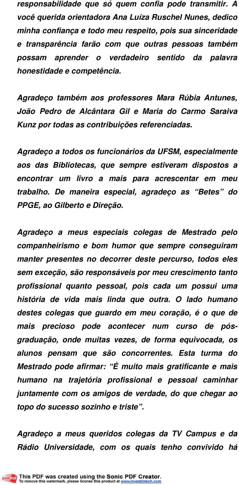 sentido da palavra honestidade e competência. Agradeço também aos professores Mara Rúbia Antunes, João Pedro de Alcântara Gil e Maria do Carmo Saraiva Kunz por todas as contribuições referenciadas.